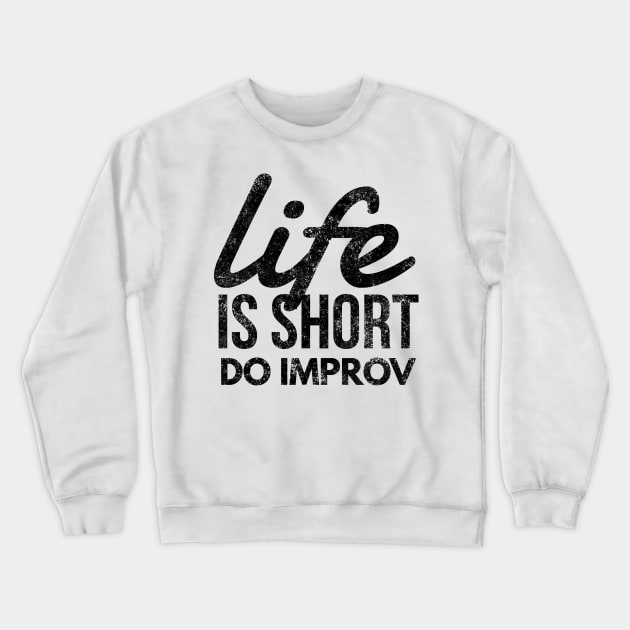 Life Is Short, Do Improv Theater Improvisation Actor Crewneck Sweatshirt by twizzler3b